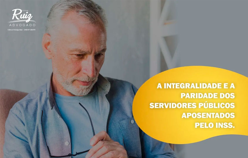 A integralidade e a paridade dos servidores públicos aposentados pelo INSS  - Edimar Ruiz Advogado